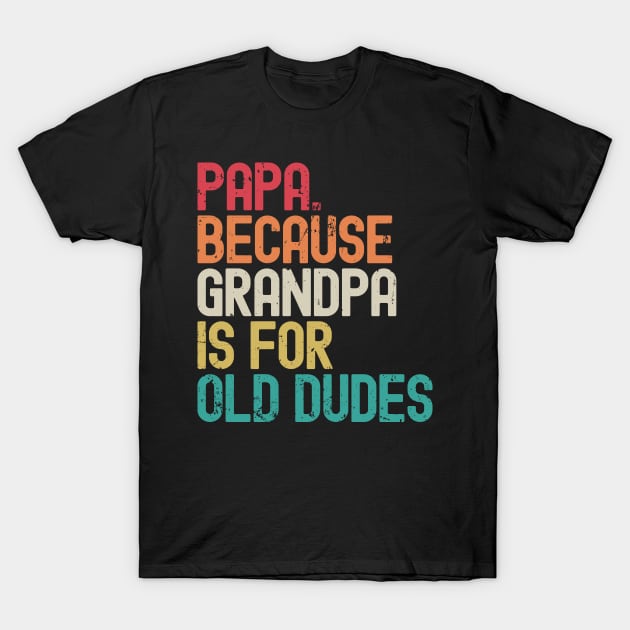 Papa Because Grandpa is For Old Dudes T-Shirt by Etopix